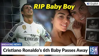 Cristiano Ronaldo’s 6th Baby Passes Away | ISH News