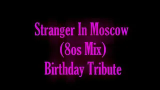 Eulonzo's Birthday Tribute || Stranger In Moscow (80s Mix)