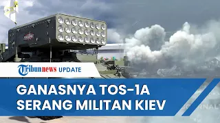 Brutal dan Ganas Ledakan TOS-1A Rusia Sasar Persembunyian Militan Ukraina, Habis Luluh Lantah