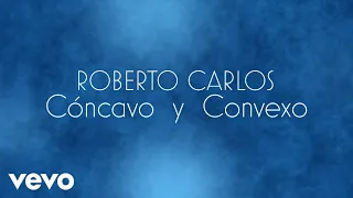 Roberto Carlos - Cóncavo y Convexo (O Côncavo e o Convexo) (Lyric Video)