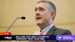 Fed's Bullard: Federal Reserve will be closer to 'ordinary' monetary policy next year