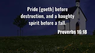 Proverbs 16:18: Pride [goeth] before destruction, and a haughty sp...