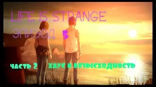 Life Is Strange Эпизод 5 (#2) ХАУС И БЕЗЫСХОДНОСТЬ