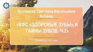 Лузгинова С.В. «КФС «ЗДОРОВЫЕ ЗУБЫ» и тайны зубов. Ч.2» 25.08.22