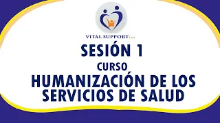 SESIÓN 1 - CURSO HUMANIZACIÓN DE LOS SERVICIOS DE SALUD