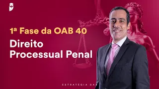 Aula 01 - Direito Processual Penal - 1ª Fase da OAB 40
