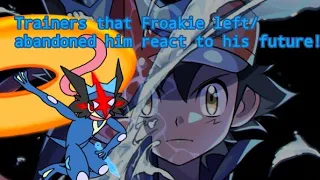 Trainers that Froakie left/abandoned him react to his future🐸💧| ORIGINAL IDEA‼️ | Read Description |