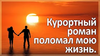 Курортный роман поломал мою жизнь. Удивительные истории измен. Истории из жизни. Аудио рассказ.