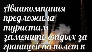 Авиакомпания предложила туристам заменить отдых за границей на полет к Луне