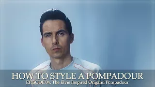 How To Style A Classic Pompadour - Episode 04: The Elvis Inspired "Origami" Pompadour