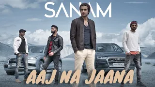 Aaj Na Jaana | Sanam