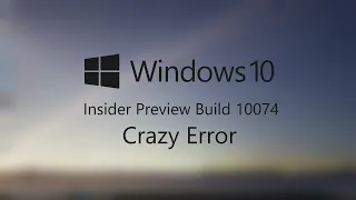 Windows 10 Build 10074 Crazy Error|1080p60|