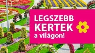 A világ legszebb kertjei!