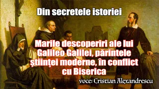 Marile descoperiri ale lui Galileo Galilei, părintele ştiinţei moderne, în conflict cu Biserica