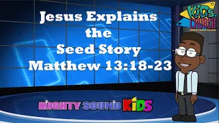 Matthew 13:18-23 -- Jesus Explains the Seed Story – Bible Lesson – Mighty Sound Kids