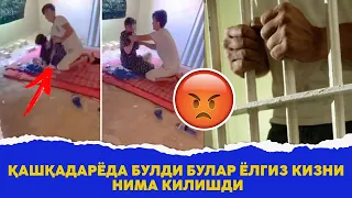 Кашкадарёда булди булар ёлгиз кизни нима килишди