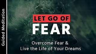 Let Go of Fear | 10 Minute Guided Meditation for Overcoming Fear