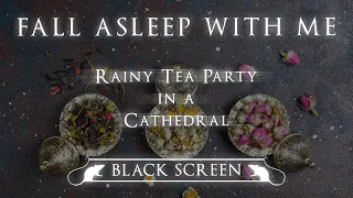 ☕️ FALL ASLEEP WITH ME: Rainy Tea Party in a Cathedral | BLACK SCREEN - 3 HOURS | Sleep/Study/Read
