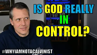 Is God Sovereign? (Why I Am Not a Calvinist, Part 18)