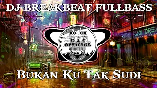 Dj Bukan Ku Tak Sudi Breakbeat Fullbass Terbaru 2023