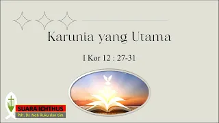 SUARA ICHTHUS "KARUNIA YANG UTAMA" (1 KORINTUS 12:27-31)