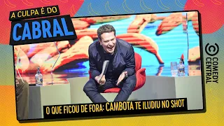 O que ficou de Fora: Cambota te iludiu no shot | A Culpa é Do Cabral no Comedy Central