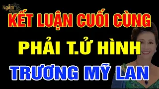 KẾT LUẬN Mới Nhất Mức Á.n TRƯƠNG MỸ LAN Vạn Thịnh Phát, Chung Thân Hay T.ử H.ình? | Ngẫm Sử Thi