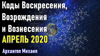 🔹Коды Воскресения, Возрождения и Вознесения: АПРЕЛЬ 2020 |Архангел Михаил-ченнелинг