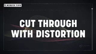 2-Minute Tips: Cut Through the Mix with Distortion