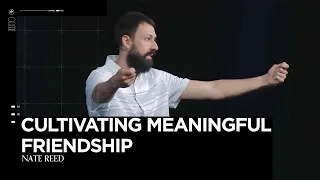 Cultivating Meaningful Friendship (1 Peter 4:7-11) || Nate Reed