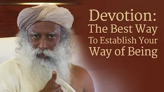 ​Devotion: The Best Way To Establish Your Way of Being | Sadhguru