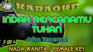 INDAH RENCANAMU TUHAN || KARAOKE || NADA WANITA || John Tanamal