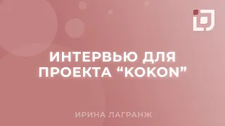 Интервью Ирины Лагранж для проекта КOKON