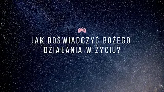 Jak doznać działania Boga w życiu?