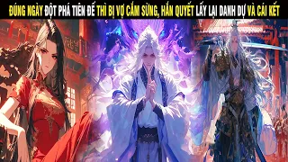 ĐÚNG NGÀY ĐỘT PHÁ TIÊN ĐẾ THÌ BỊ VỢ CẮM SỪNG, HẮN QUYẾT LẤY LẠI DANH DỰ VÀ CÁI KẾT - SU REVIEW