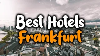 Best Hotels In Frankfurt - For Families, Couples, Work Trips, Luxury & Budget