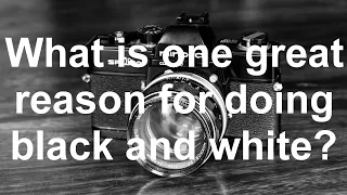 One Great Reason for Doing Black and White