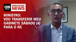 Ministro: vou transferir meu gabinete sábado (4) para o RS | CNN 360º