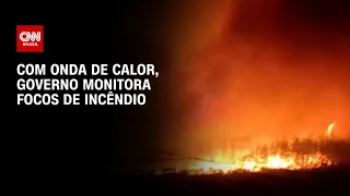 Com onda de calor, governo monitora focos de incêndio | BASTIDORES CNN