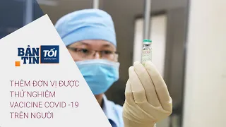 Bản tin tối 4/1/2021: Thêm đơn vị được thử nghiệm vaccine phòng Covid -19 trên người | VTC Now