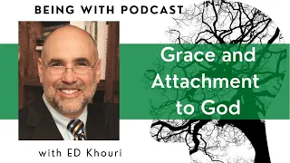 011 Grace and Attachment to God (with Ed Khouri)