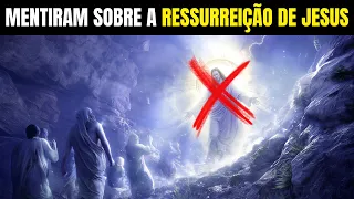 A MENTIRA SOBRE A RESSURREIÇÃO DE JESUS CRISTO: VEJA O QUE TENTAM ESCONDER