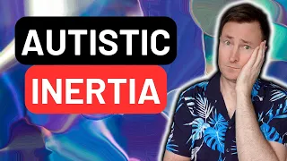 Overcoming Autistic Inertia - What it is, Causes & Key Strategies!