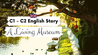 ADVANCED ENGLISH STORY 🌳A Living Museum🌳 C1 - C2 | Level 7 - 8 | BRITISH ENGLISH WITH SUBTITLES