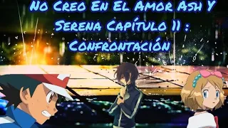 No Creo En El Amor Ash Y Serena Capítulo 11 : Confrontación