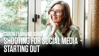 Canon Learning Series – Shooting for Social Media – Beginner: Starting out