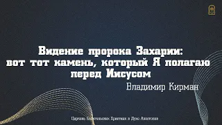 Владимир Кирман - "Видение пророка Захарии: вот тот камень, который Я полагаю перед Иисусом"