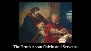 The Truth About Calvin and Servetus