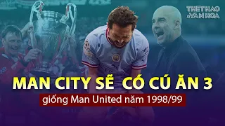 "Out trình Real Madrid", Man City sẽ dễ dàng ăn 3 như Man United năm 1999