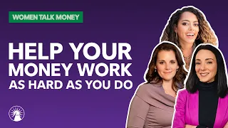 Smart Moves To Help Your Money Work As Hard As You Do | Women Talk Money | Fidelity Investments